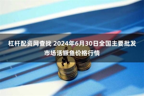 杠杆配资网查找 2024年6月30日全国主要批发市场活鳜鱼价格行情